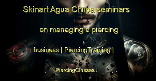 Skinart Agua Chilpa seminars on managing a piercing business | PiercingTraining | PiercingClasses | SkinartTraining-Mexico